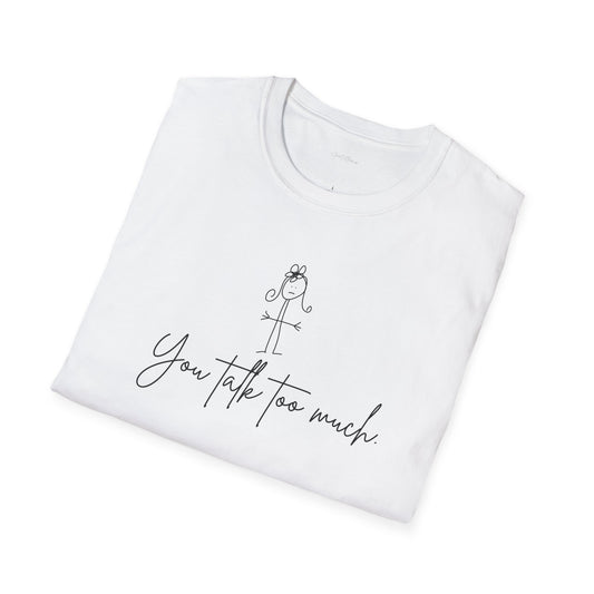 You Talk Too Much Unisex Softstyle T-Shirt - Funny Tee for from ClaireOutThere